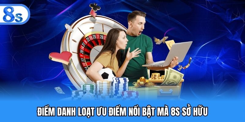 Điểm danh loạt ưu điểm nổi bật mà 8S sở hữu