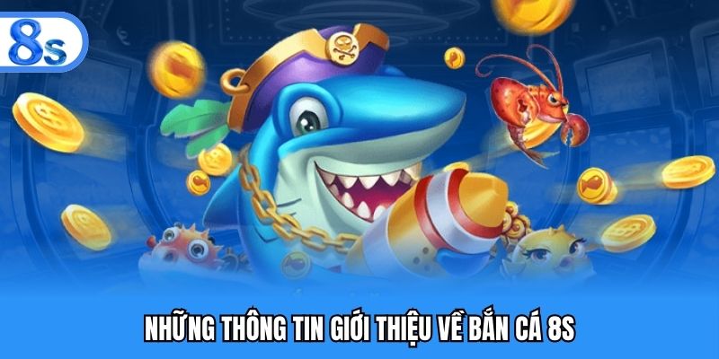 Những thông tin giới thiệu về bắn cá 8S
