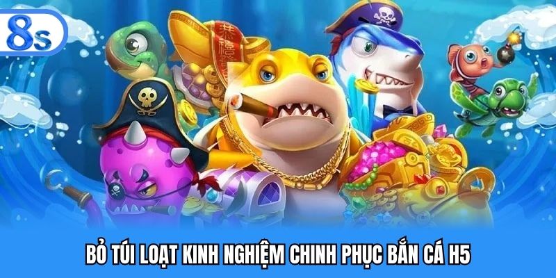 Bỏ túi loạt kinh nghiệm chinh phục bắn cá H5