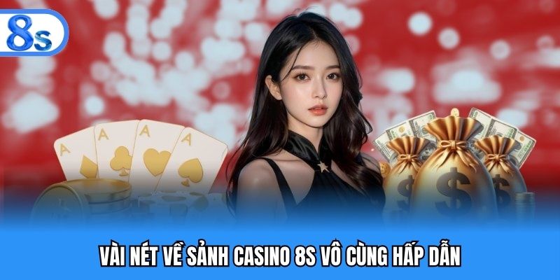 Vài nét về sảnh casino 8S vô cùng hấp dẫn