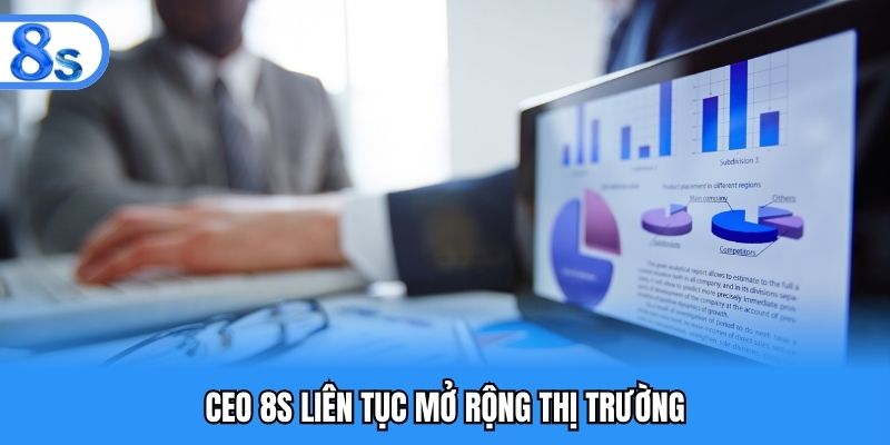 CEO 8S liên tục mở rộng thị trường