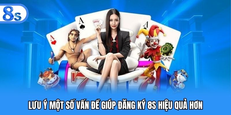 Lưu ý một số vấn đề giúp đăng ký 8S hiệu quả hơn