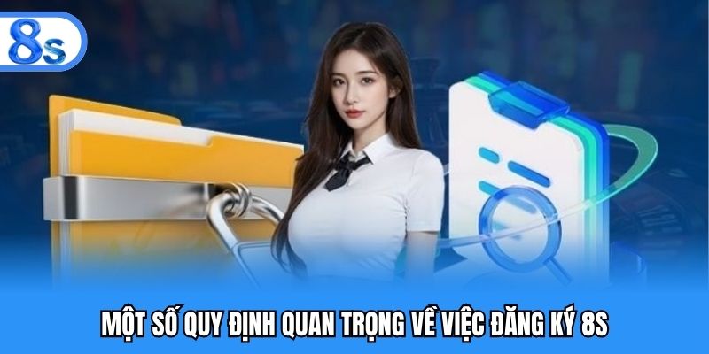 Một số quy định quan trọng về việc đăng ký 8S