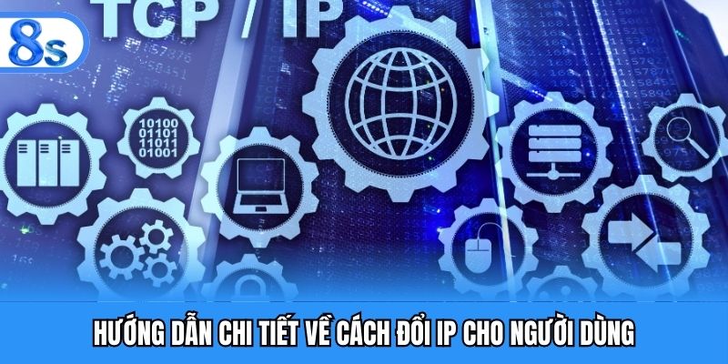 Hướng dẫn chi tiết về cách đổi IP cho người dùng
