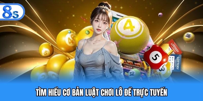 Tìm hiểu cơ bản luật chơi lô đề trực tuyến