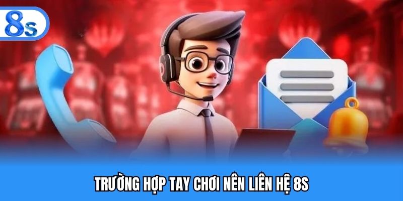 Trường hợp tay chơi nên liên hệ 8S