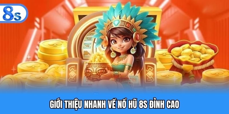 Giới thiệu nhanh về nổ hũ 8S đỉnh cao