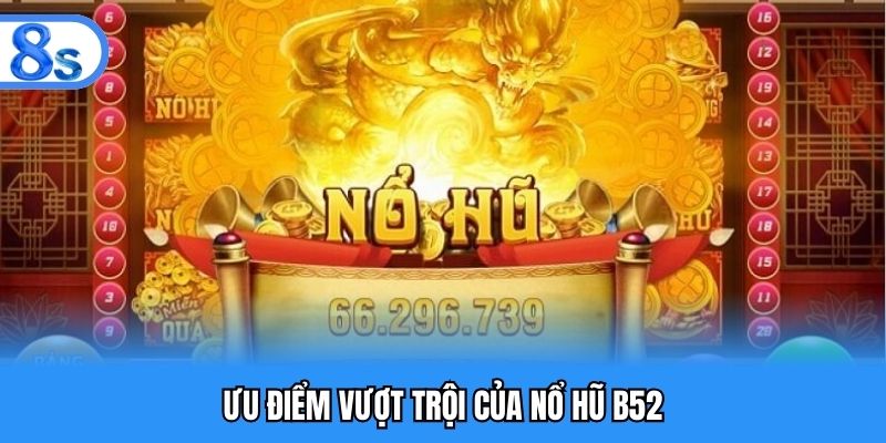 Thế mạnh độc quyền của nổ hũ B52