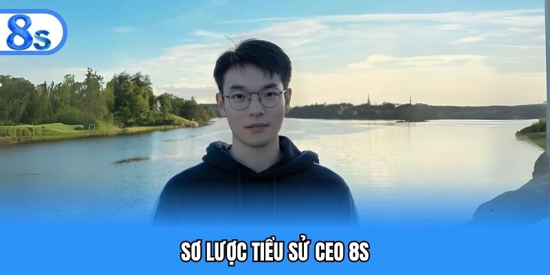 Sơ lược tiểu sử CEO 8S