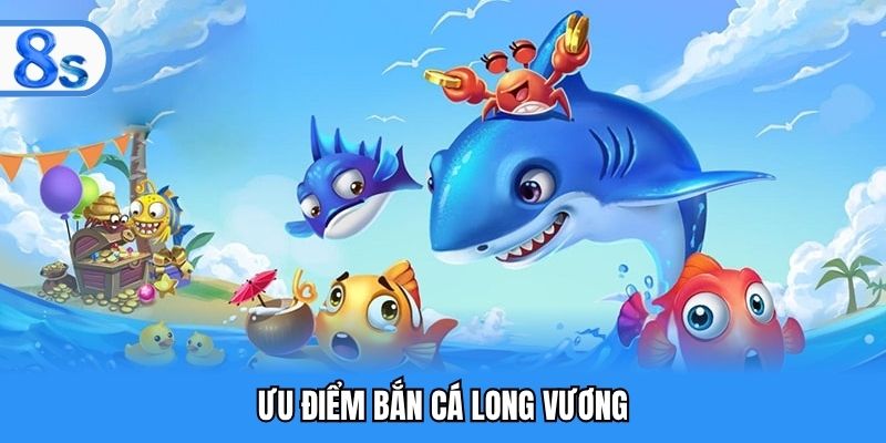 Ưu điểm bắn cá Long Vương