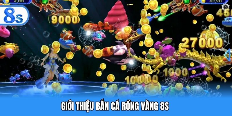 Giới thiệu Bắn Cá Rồng Vàng 8S 