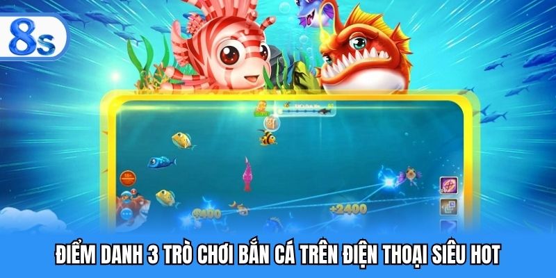 Điểm danh 3 trò chơi bắn cá trên điện thoại siêu hot