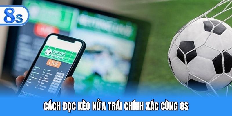 Cách đọc kèo nửa trái chính xác cùng 8S