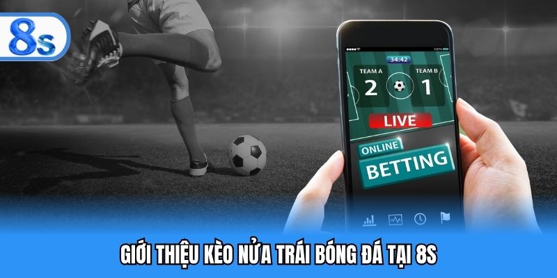 Giới thiệu kèo nửa trái bóng đá tại 8S