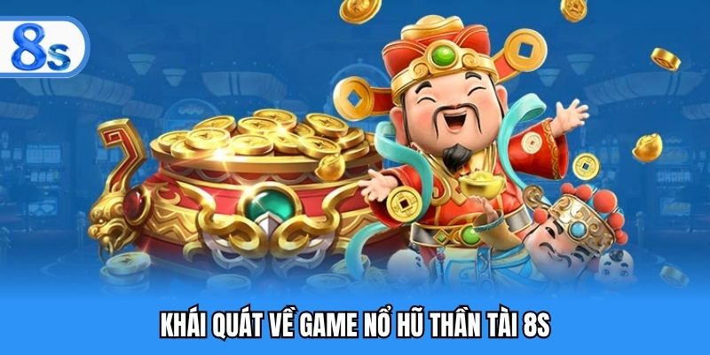 Khái quát về game nổ hũ thần tài 8S