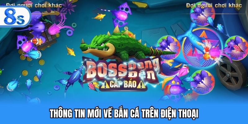 Thông tin mới về bắn cá trên điện thoại