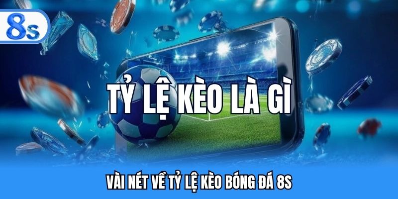 Vài nét về tỷ lệ kèo bóng đá 8S