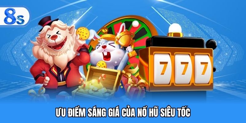 Ưu điểm sáng giá của nổ hũ siêu tốc