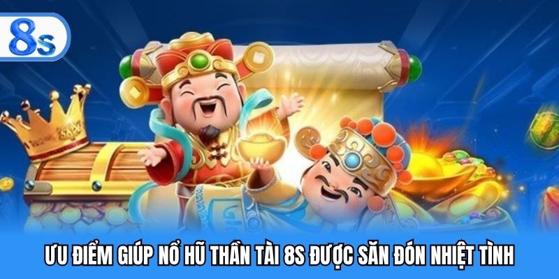Ưu điểm giúp nổ hũ thần tài 8S được săn đón nhiệt tình