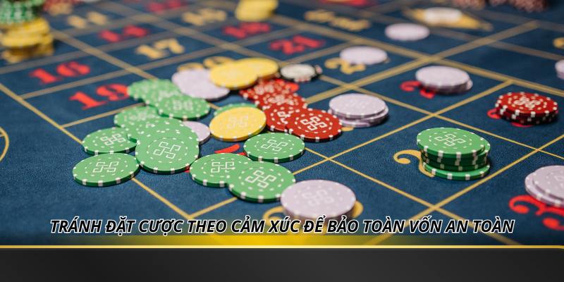 Tránh đặt cược theo cảm xúc để bảo toàn vốn an toàn